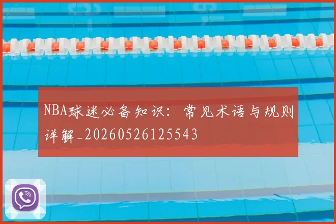 NBA球迷必备知识:常见术语与规则详解_20260526125543