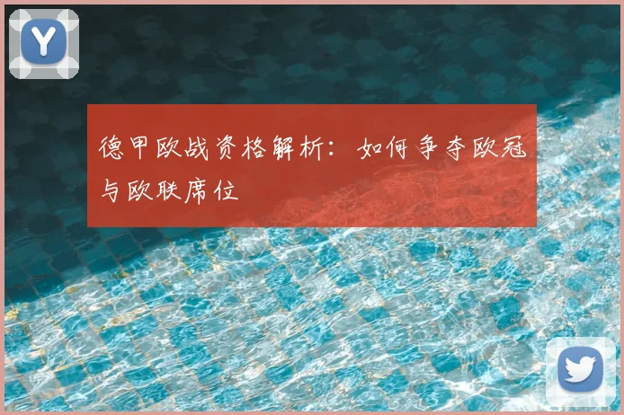 德甲欧战资格解析:如何争夺欧冠与欧联席位