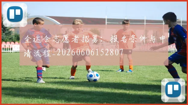 全运会志愿者招募：报名条件与申请流程_20260606152807